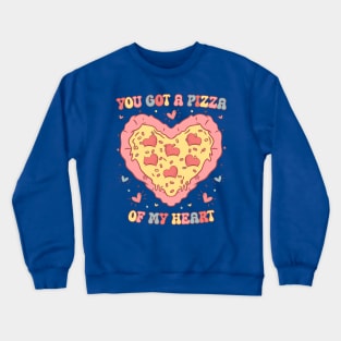 You Got a Pizza  of My Heart Crewneck Sweatshirt